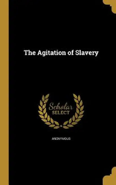 The Agitation of Slavery by Anonymous