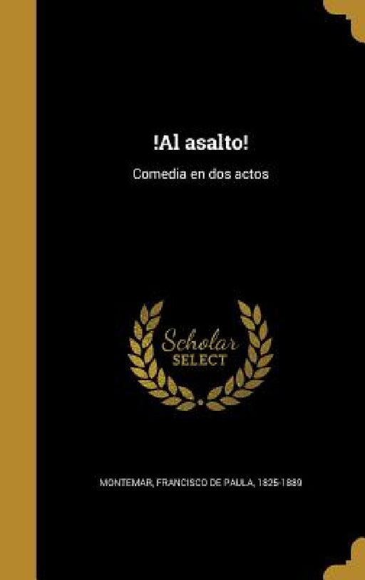 !Al asalto!: Comedia en dos actos by Francisco De Paula 1825-1889 Montemar