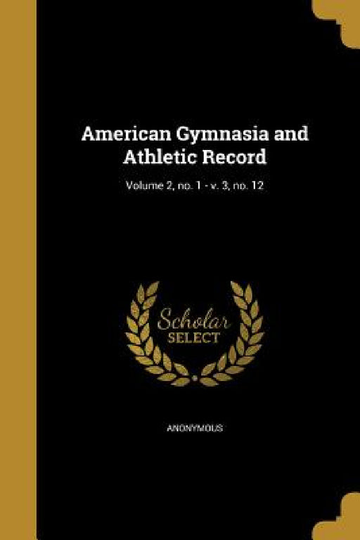 American Gymnasia and Athletic Record; Volume 2, no. 1 - v. 3, no. 12 by Anonymous