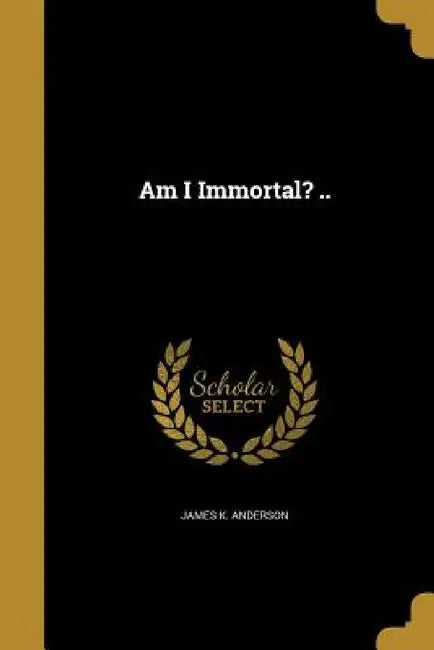 Am I Immortal? .. by James K. Anderson