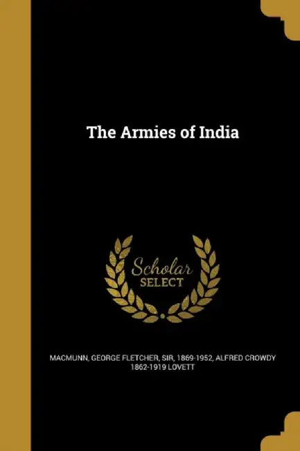 The Armies of India by Macmunn, George Fletcher Sir, 1869-1952