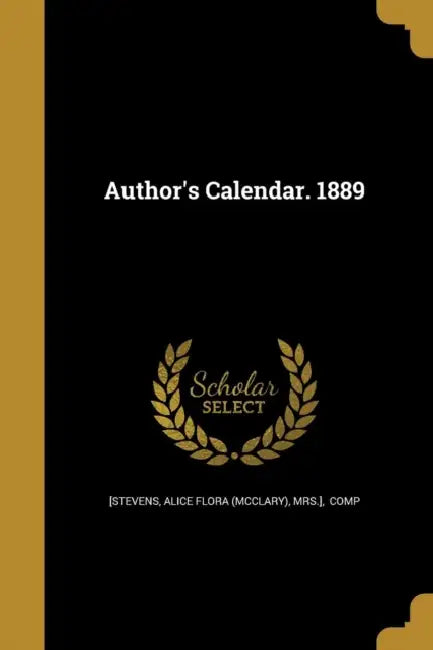 Author's Calendar. 1889 by Alice Flora (McClary) Mrs ]. [Stevens