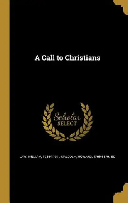 A Call to Christians by William 1686-1761 Law, Howard 1799-1879 Malcolm