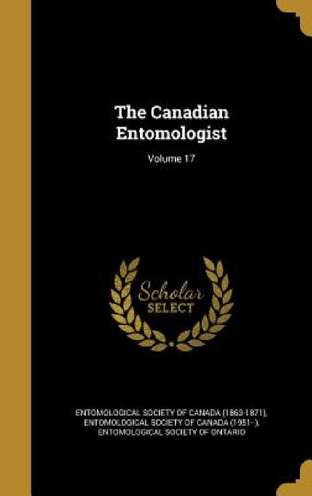 The Canadian Entomologist; Volume 17 by Entomological Society of Canada (1863-18, Entomological Society of Canada (1951- ), Entomological Society of Ontario