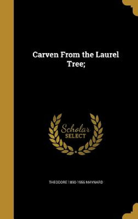 Carven From the Laurel Tree; by Theodore 1890-1956 Maynard
