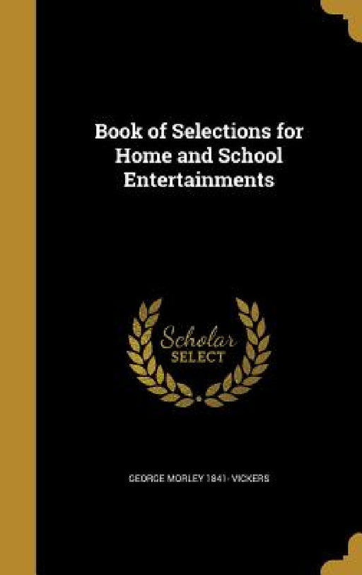 Book of Selections for Home and School Entertainments by George Morley 1841- Vickers