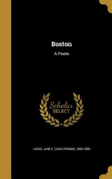 Boston: A Poem by Jane E. (Jane Ermina) 1805-1859 Locke