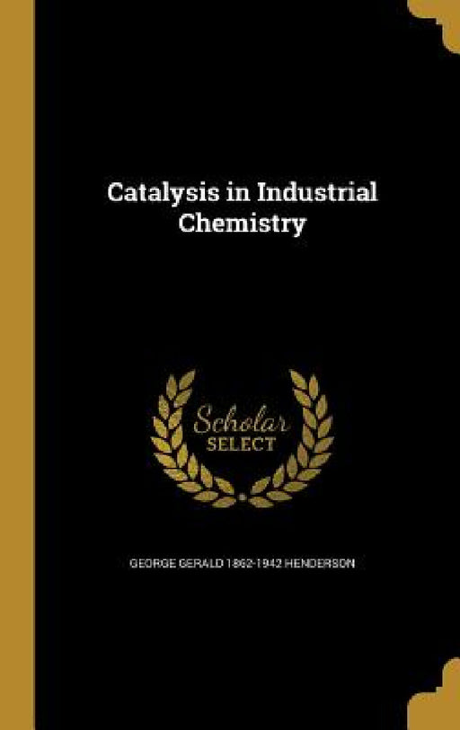 Catalysis in Industrial Chemistry by George Gerald 1862-1942 Henderson