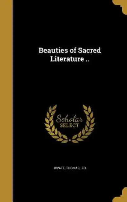 Beauties of Sacred Literature .. by Thomas Ed Wyatt