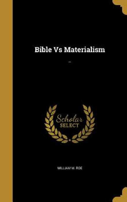 Bible Vs Materialism: .. by William M. Roe