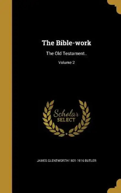 The Bible-work: The Old Testament..; Volume 2 by James Glentworth 1821-1916 Butler