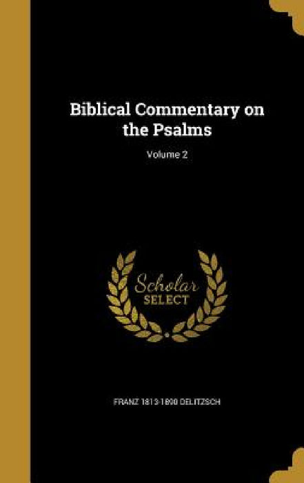 Biblical Commentary on the Psalms; Volume 2 by Franz 1813-1890 Delitzsch