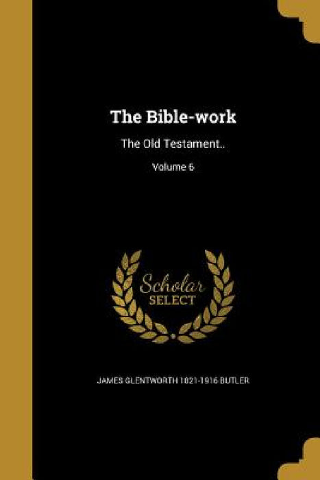 The Bible-work: The Old Testament..; Volume 6 by James Glentworth 1821-1916 Butler