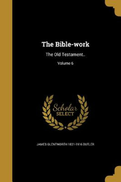 The Bible-work: The Old Testament..; Volume 6 by James Glentworth 1821-1916 Butler