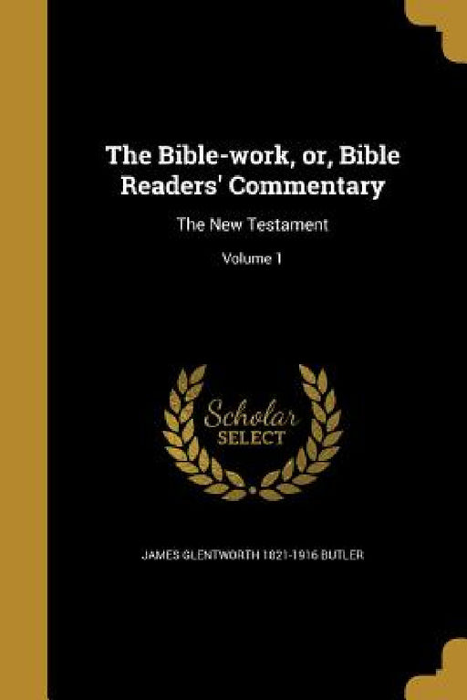 The Bible-work, or, Bible Readers' Commentary: The New Testament; Volume 1 by James Glentworth 1821-1916 Butler