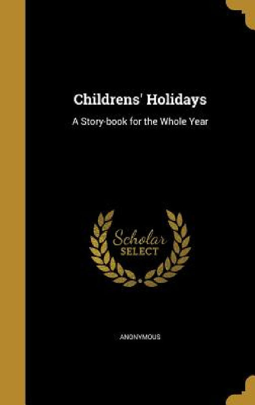 Childrens' Holidays: A Story-book for the Whole Year by Anonymous