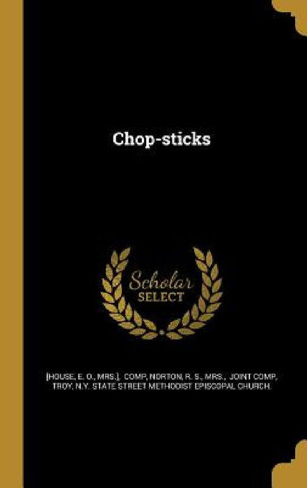 Chop-sticks by E. O. Mrs ]. [House, R. S. Norton, N. y. State Street Methodist Episc Troy