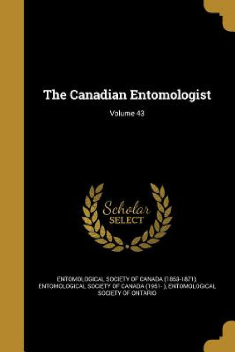 The Canadian Entomologist; Volume 43 by Entomological Society of Canada (1863-18, Entomological Society of Canada (1951- ), Entomological Society of Ontario