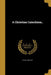 A Christian Catechism.. by Peter Anstadt