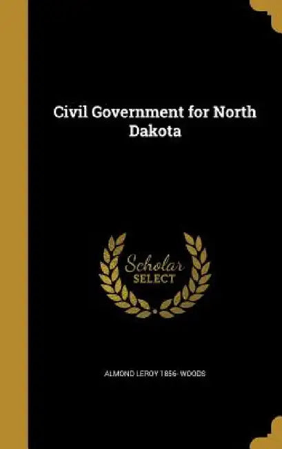 Civil Government for North Dakota by Almond Leroy 1856- Woods