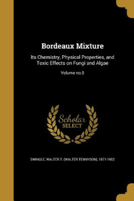 Bordeaux Mixture: Its Chemistry, Physical Properties, and Toxic Effects on Fungi and Algae; Volume no.9 by Walter T. (Walter Tennyson) 18 Swingle
