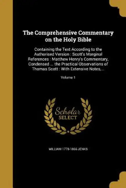 The Comprehensive Commentary on the Holy Bible: Containing the Text According to the Authorised Version: Scott's Marginal References: Matthew Henry's by William 1778-1866 Jenks