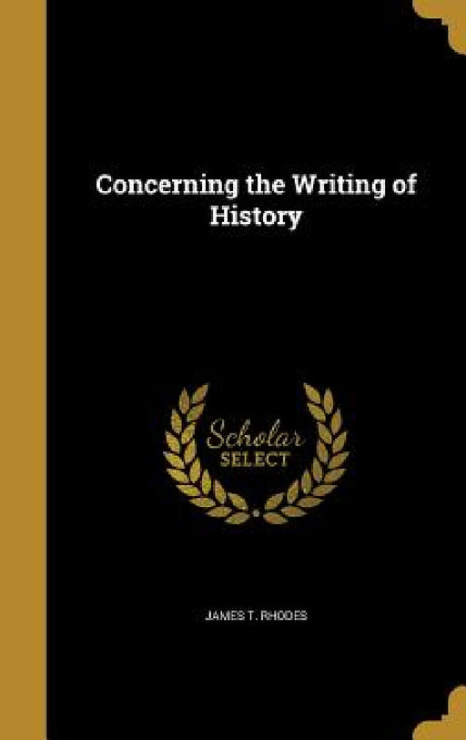 Concerning the Writing of History by James T. Rhodes