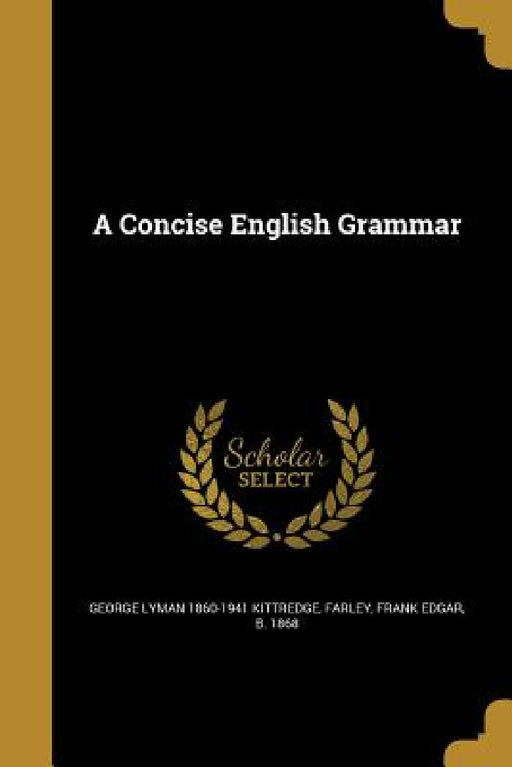 A Concise English Grammar by George Lyman 1860-1941 Kittredge, Frank Edgar B. 1868 Farley