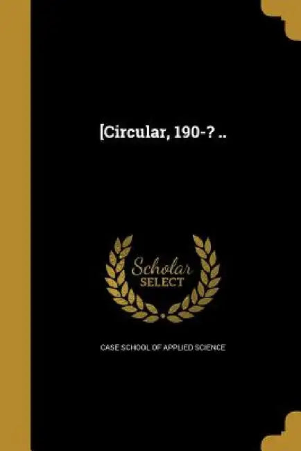 [Circular, 190-? .. by Case School of Applied Science