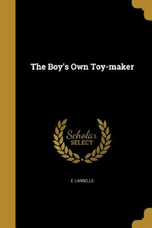The Boy's Own Toy-maker by E. Landells