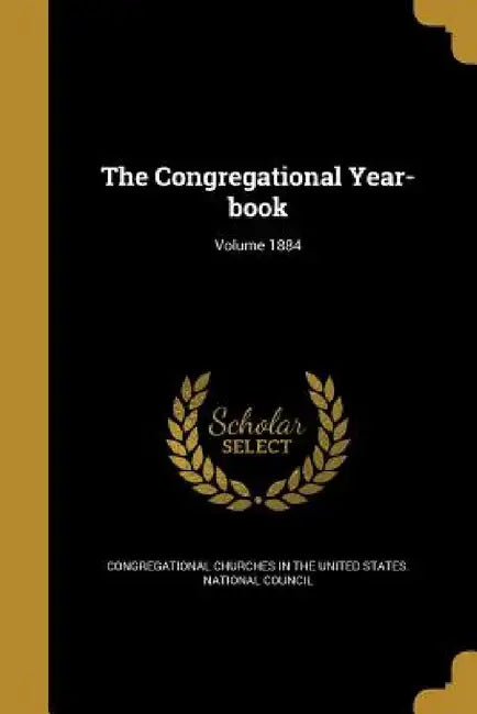 The Congregational Year-book; Volume 1884 by Congregational Churches in the United St