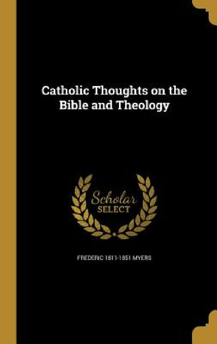 Catholic Thoughts on the Bible and Theology by Frederic 1811-1851 Myers