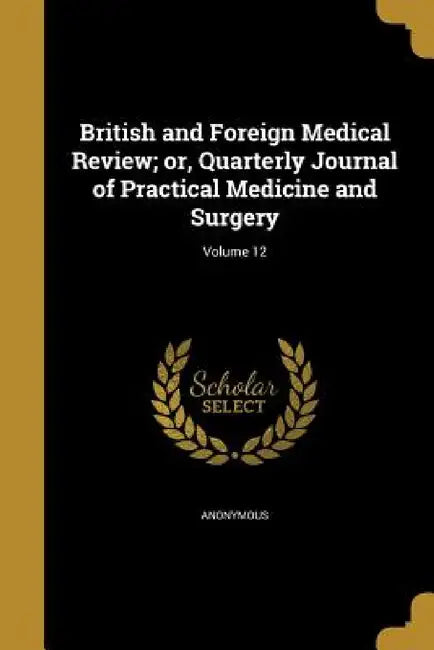 British and Foreign Medical Review; or, Quarterly Journal of Practical Medicine and Surgery; Volume 12 by Anonymous