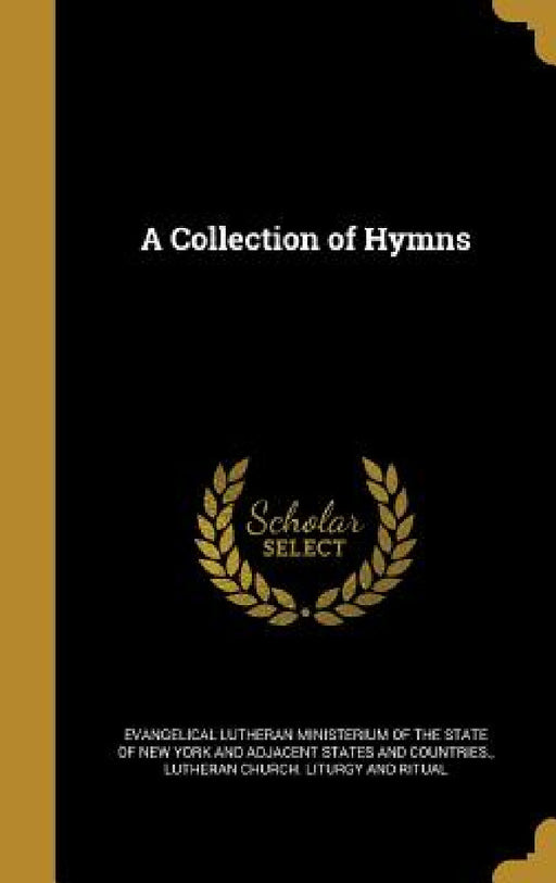 A Collection of Hymns by Evangelical Lutheran Ministerium of the, Lutheran Church Liturgy and Ritual