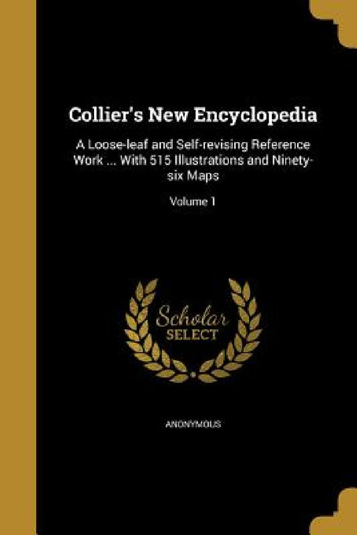 Collier's New Encyclopedia: A Loose-leaf and Self-revising Reference Work ... With 515 Illustrations and Ninety-six Maps; Volume 1 by Anonymous