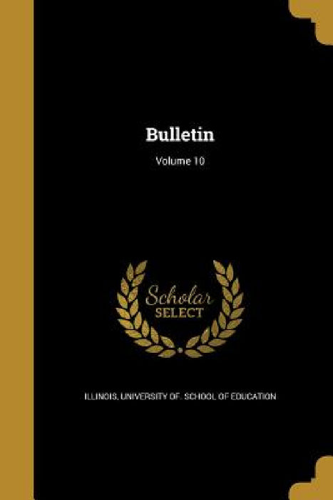 Bulletin; Volume 10 by University Of School of Educa Illinois