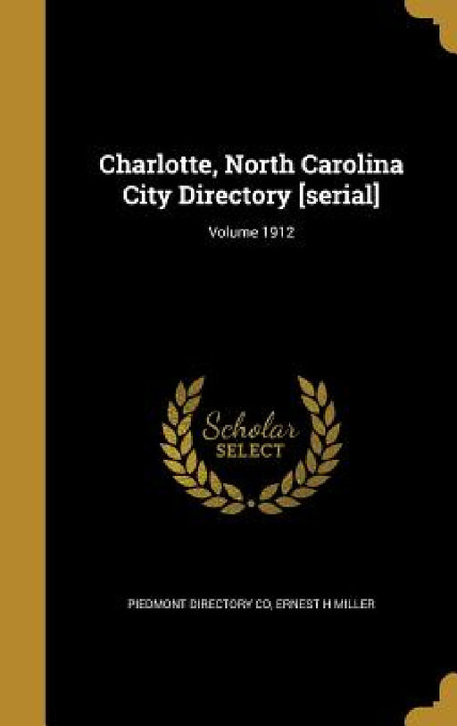 Charlotte, North Carolina City Directory [serial]; Volume 1912 by Piedmont Directory Co, Ernest H. Miller