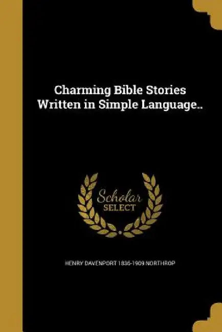 Charming Bible Stories Written in Simple Language.. by Henry Davenport 1836-1909 Northrop