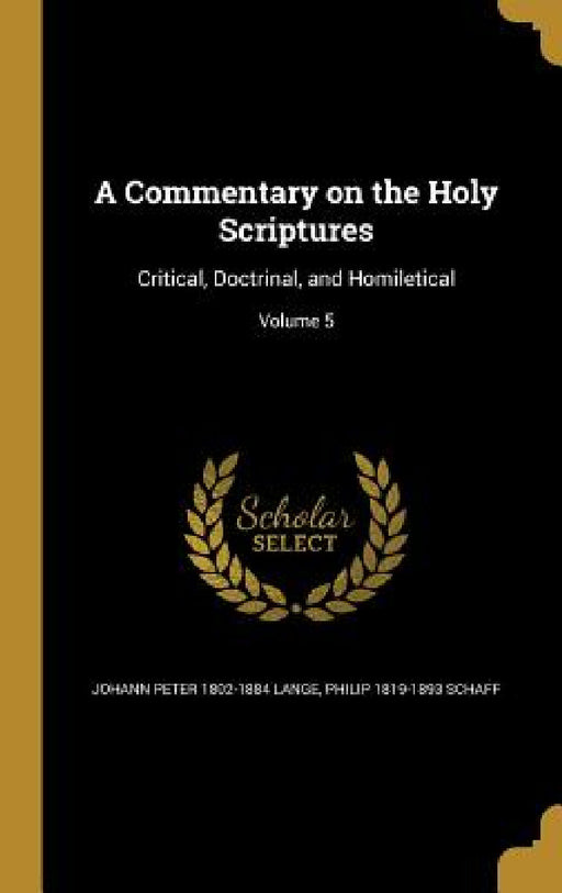 A Commentary on the Holy Scriptures: Critical, Doctrinal, and Homiletical; Volume 5 by Johann Peter 1802-1884 Lange, Philip 1819-1893 Schaff