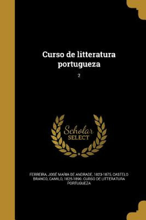 Curso de litteratura portugueza; 2 by José Maria de Andrade 1823-1 Ferreira, Camilo 1825-1890 Curso Castelo Branco