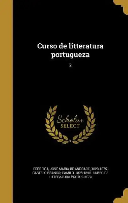 Curso de litteratura portugueza; 2 by José Maria de Andrade 1823-1 Ferreira, Camilo 1825-1890 Curso Castelo Branco