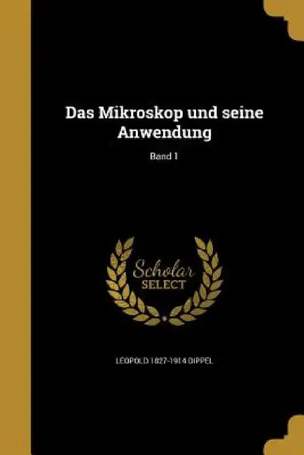 Das Mikroskop und seine Anwendung; Band 1 by Leopold 1827-1914 Dippel