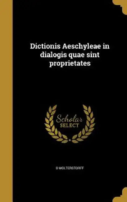 Dictionis Aeschyleae in dialogis quae sint proprietates by O. Wolterstorff