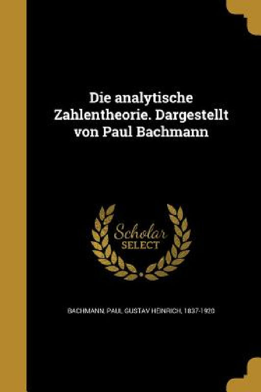 Die analytische Zahlentheorie. Dargestellt von Paul Bachmann by Paul Gustav Heinrich 1837-192 Bachmann