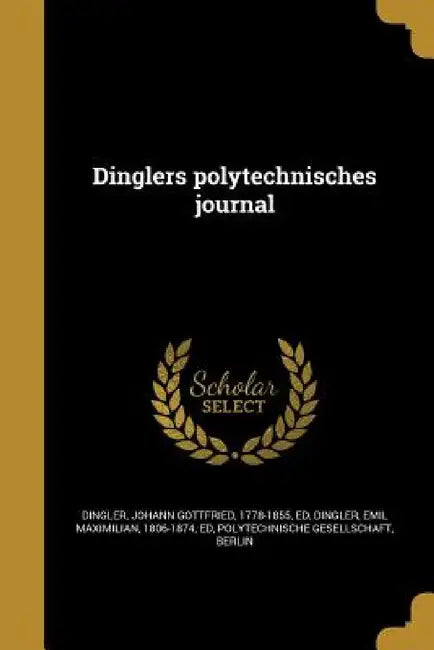 Dinglers polytechnisches journal by Johann Gottfried 1778-1855 Dingler, Emil Maximilian 1806-1874 Dingler, Berlin Polytechnische Gesellschaft