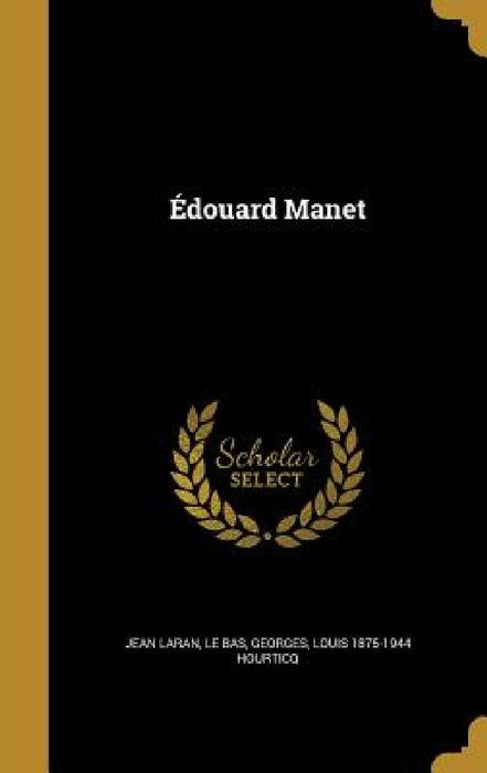 Édouard Manet by Jean Laran, Georges Le Bas, Louis 1875-1944 Hourticq