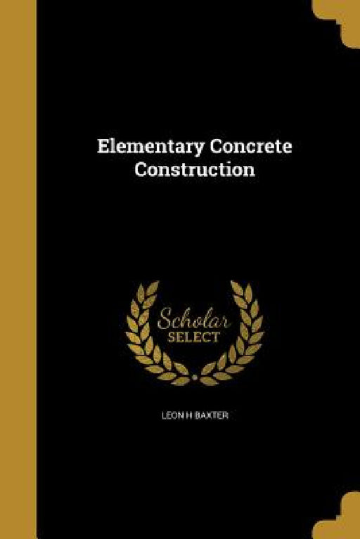 Elementary Concrete Construction by Leon H. Baxter