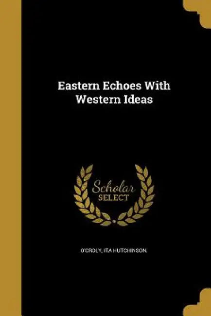 Eastern Echoes With Western Ideas by Ita Hutchinson O'Croly