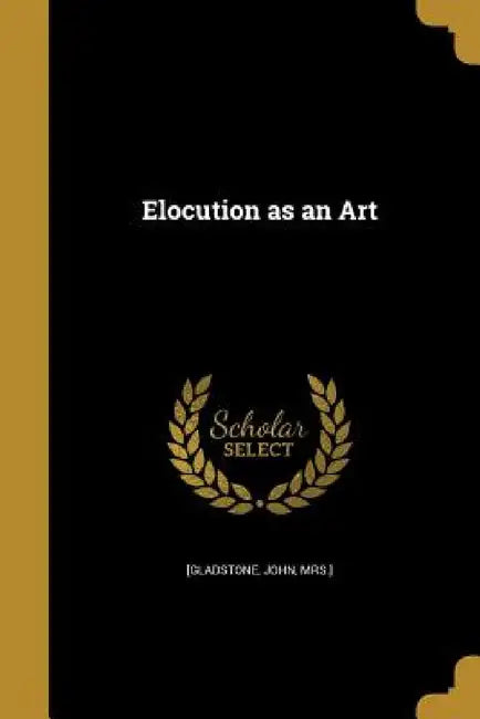 Elocution as an Art by John Mrs ]. [Gladstone