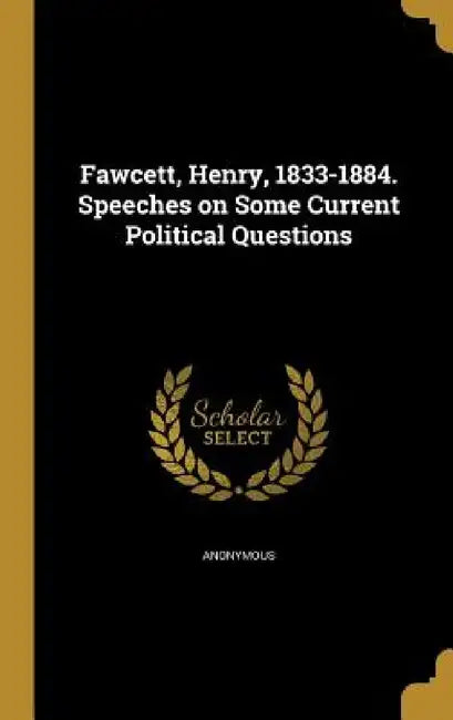 Fawcett, Henry, 1833-1884. Speeches on Some Current Political Questions by Anonymous